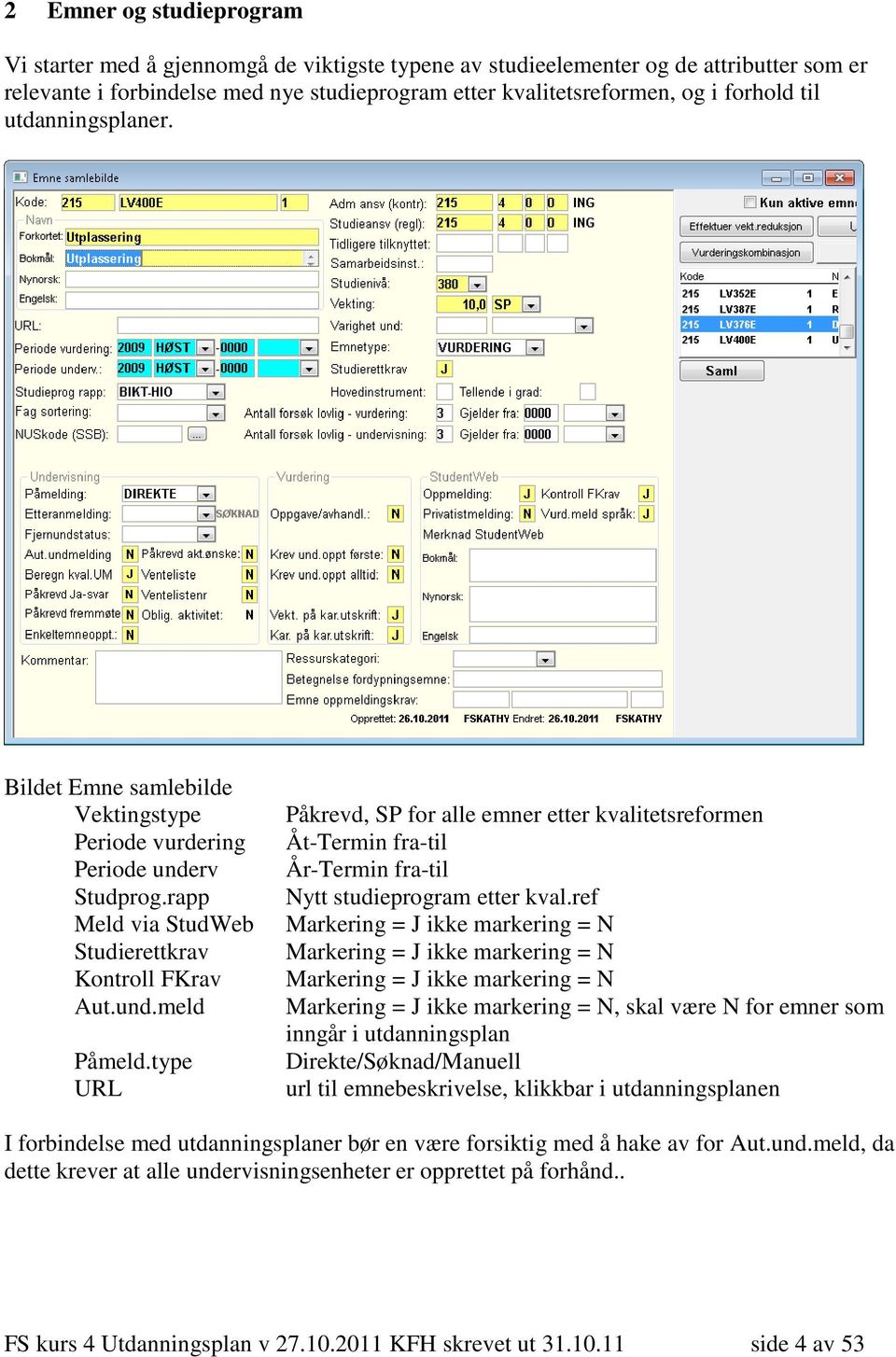 type URL Påkrevd, SP for alle emner etter kvalitetsreformen Åt-Termin fra-til År-Termin fra-til Nytt studieprogram etter kval.