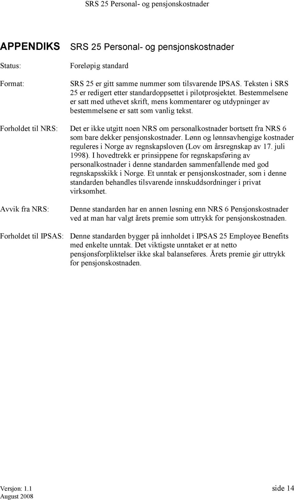 Forholdet til NRS: Det er ikke utgitt noen NRS om personalkostnader bortsett fra NRS 6 som bare dekker pensjonskostnader.