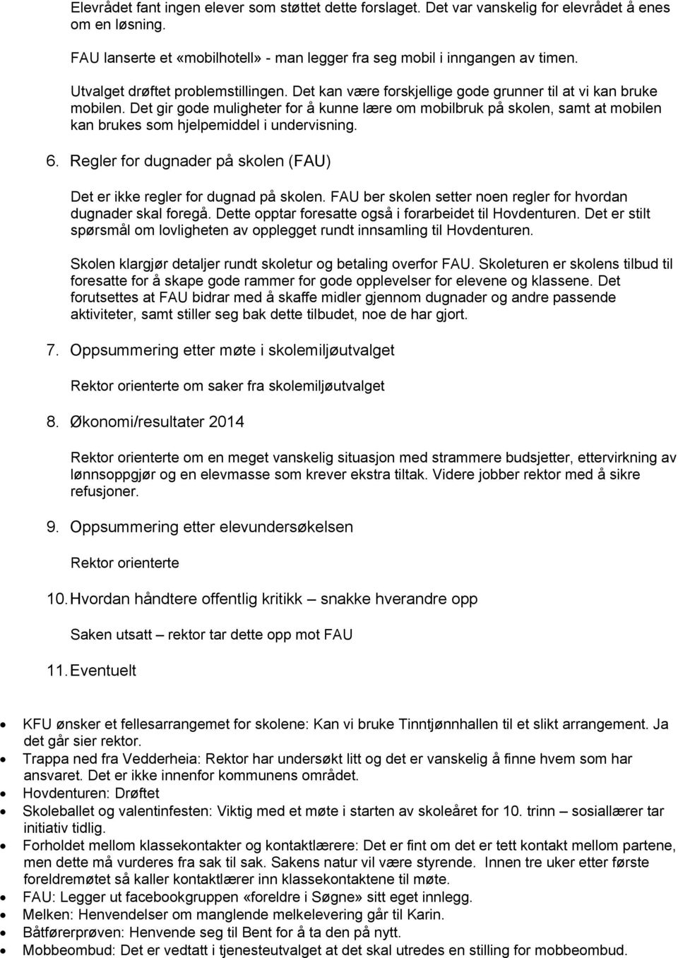 Det gir gode muligheter for å kunne lære om mobilbruk på skolen, samt at mobilen kan brukes som hjelpemiddel i undervisning. 6.