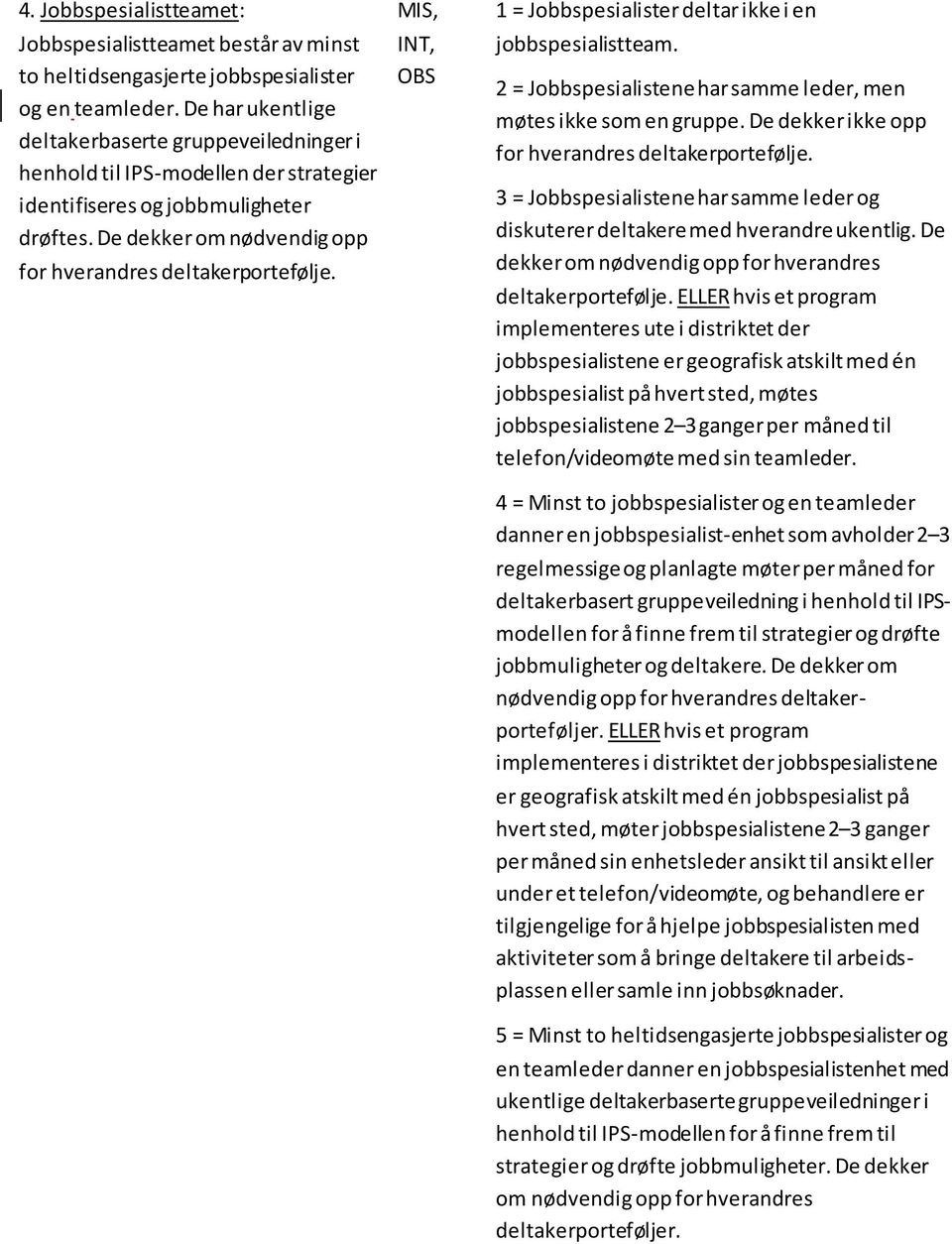 MIS, OBS 1 = Jobbspesialister deltar ikke i en jobbspesialistteam. 2 = Jobbspesialistene har samme leder, men møtes ikke som en gruppe. De dekker ikke opp for hverandres deltakerportefølje.