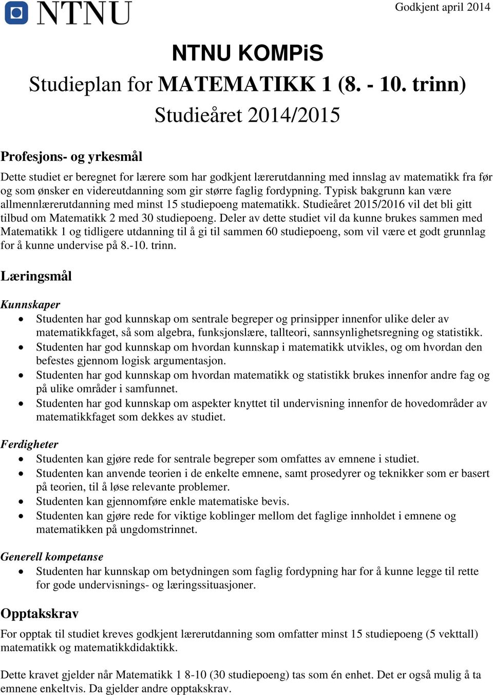 større faglig fordypning. Typisk bakgrunn kan være allmennlærerutdanning med minst 15 studiepoeng matematikk. Studieåret 2015/2016 vil det bli gitt tilbud om Matematikk 2 med 30 studiepoeng.