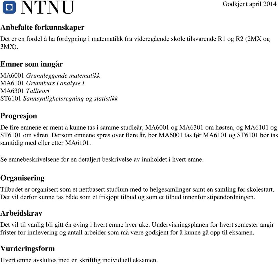 studieår, MA6001 og MA6301 om høsten, og MA6101 og ST6101 om våren. Dersom emnene spres over flere år, bør MA6001 tas før MA6101 og ST6101 bør tas samtidig med eller etter MA6101.