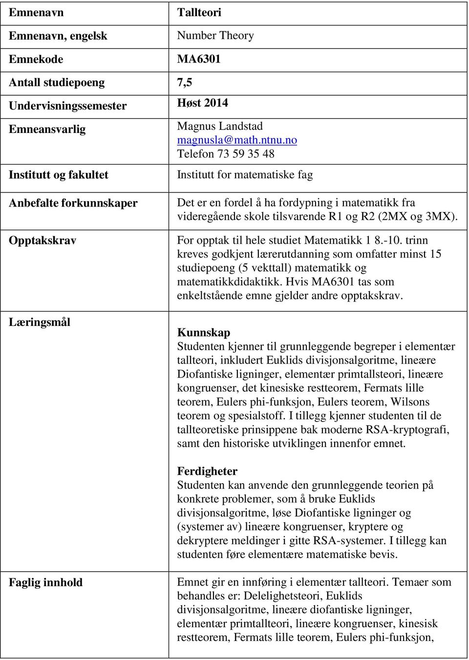 -10. trinn kreves godkjent lærerutdanning som omfatter minst 15 studiepoeng (5 vekttall) matematikk og matematikkdidaktikk. Hvis MA6301 tas som enkeltstående emne gjelder andre opptakskrav.