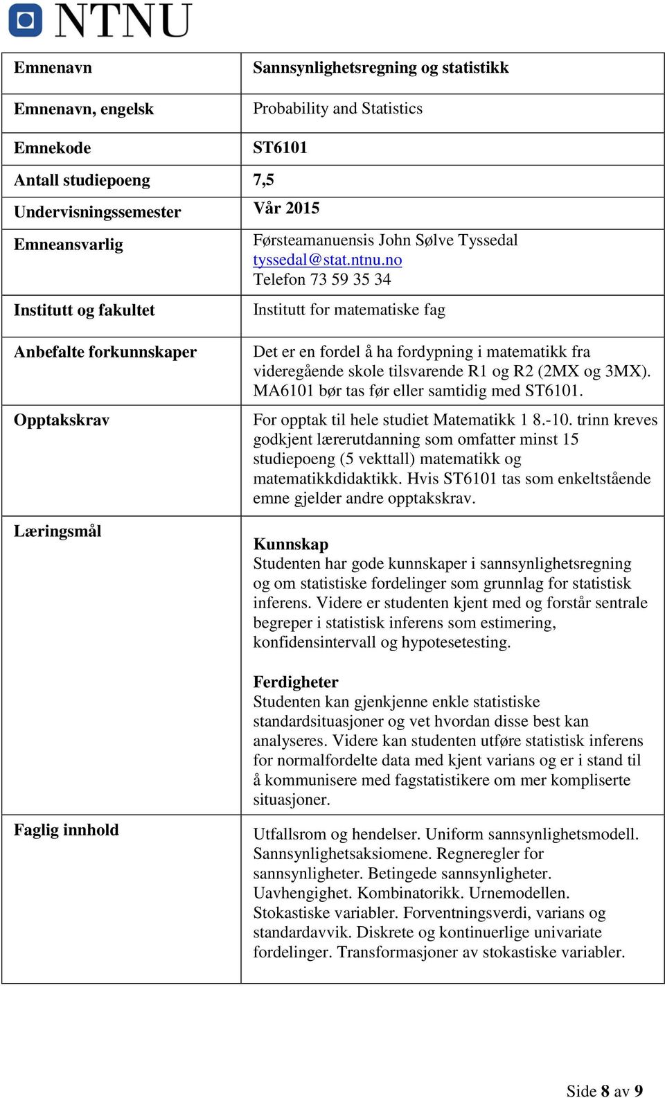 no Telefon 73 59 35 34 Institutt for matematiske fag Faglig innhold Det er en fordel å ha fordypning i matematikk fra videregående skole tilsvarende R1 og R2 (2MX og 3MX).