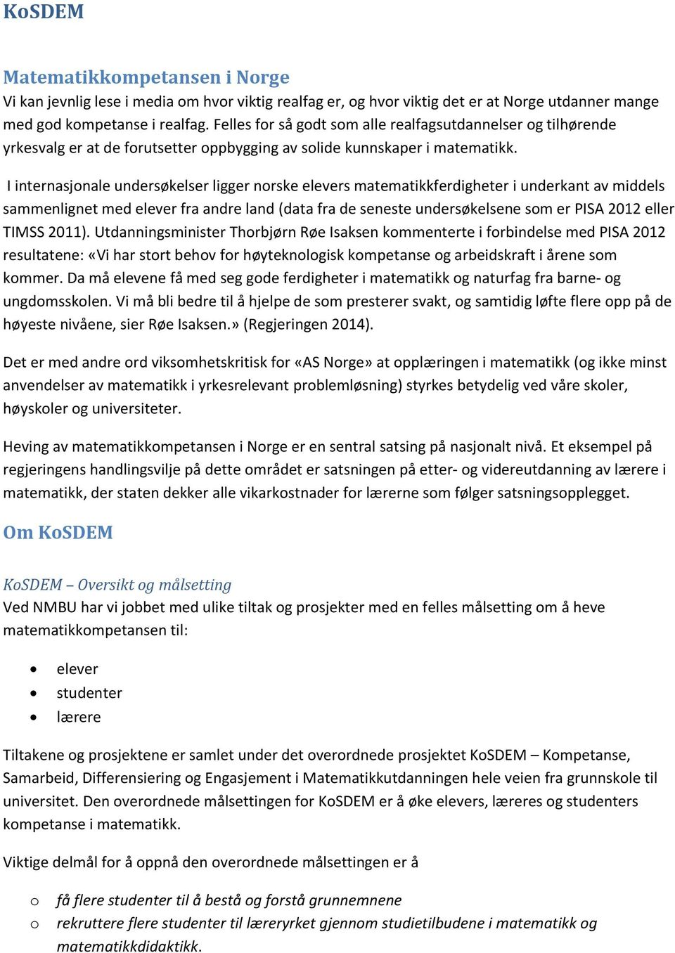 I internasjonale undersøkelser ligger norske elevers matematikkferdigheter i underkant av middels sammenlignet med elever fra andre land (data fra de seneste undersøkelsene som er PISA 2012 eller