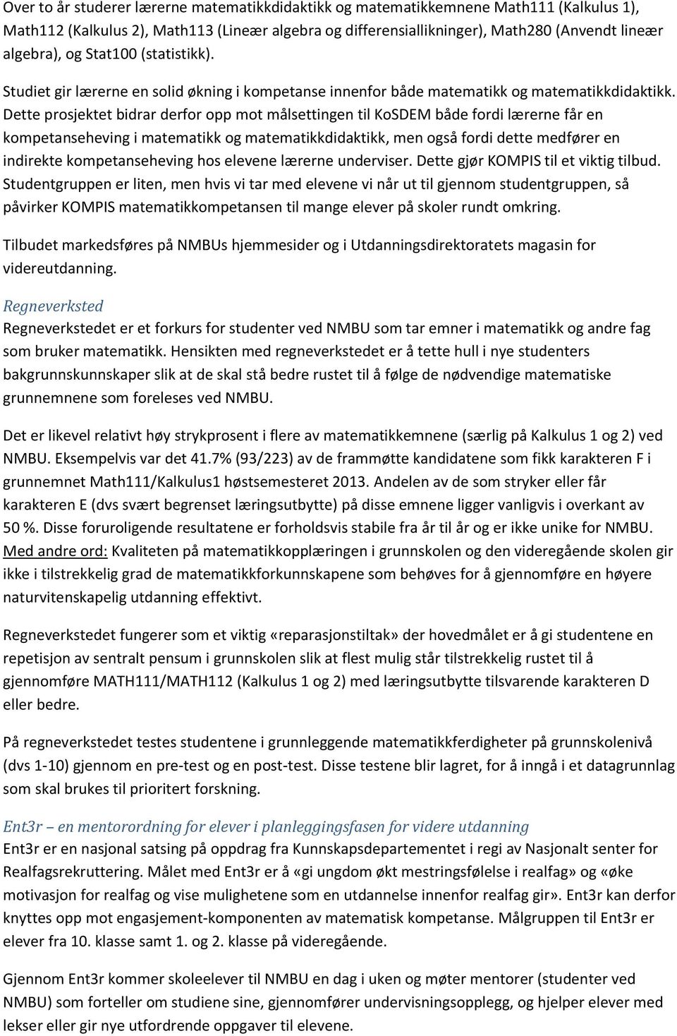 Dette prosjektet bidrar derfor opp mot målsettingen til KoSDEM både fordi lærerne får en kompetanseheving i matematikk og matematikkdidaktikk, men også fordi dette medfører en indirekte