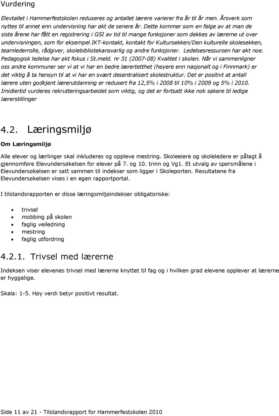 Kultursekken/Den kulturelle skolesekken, teamlederrolle, rådgiver, skolebibliotekansvarlig og andre funksjoner. Ledelsesressursen har økt noe. Pedagogisk ledelse har økt fokus i St.meld.