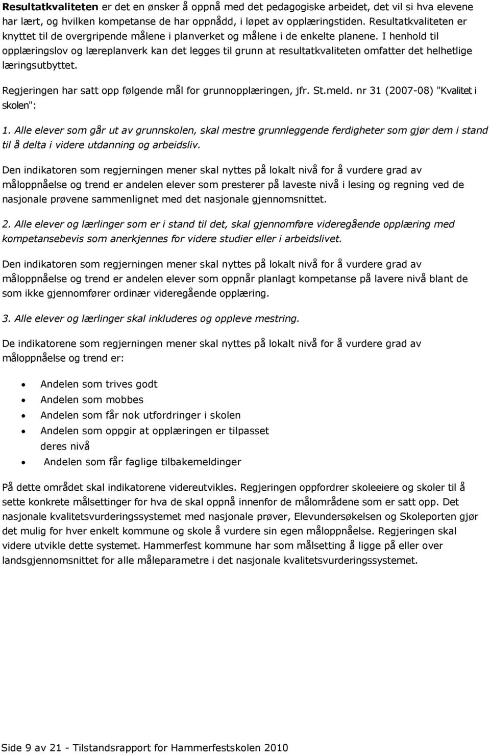 I henhold til opplæringslov og læreplanverk kan det legges til grunn at resultatkvaliteten omfatter det helhetlige læringsutbyttet. Regjeringen har satt opp følgende mål for grunnopplæringen, jfr. St.