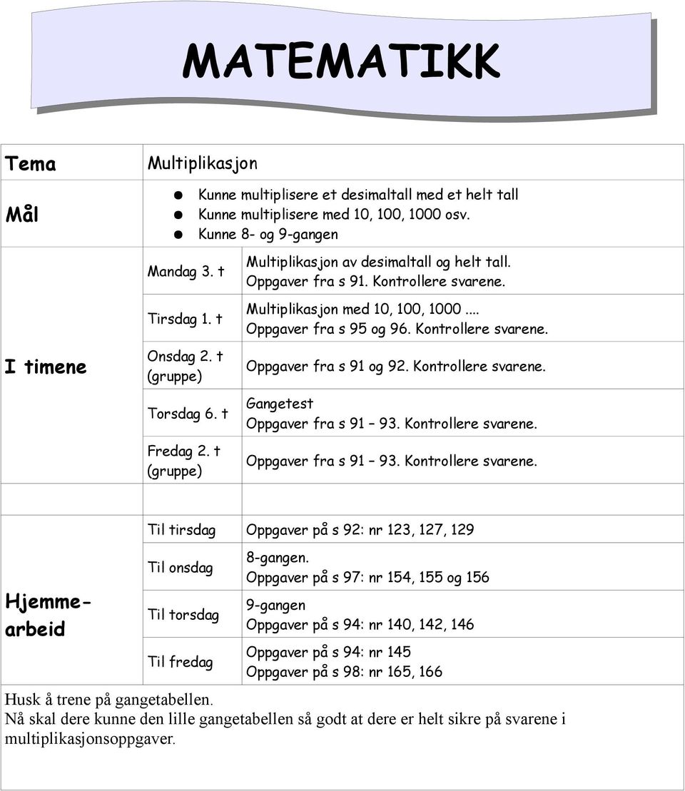 Kontrollere svarene. Oppgaver fra s 91 og 92. Kontrollere svarene. Gangetest Oppgaver fra s 91 93. Kontrollere svarene. Oppgaver fra s 91 93. Kontrollere svarene. Hjemmearbeid Til tirsdag Oppgaver på s 92: nr 123, 127, 129 Til onsdag Til torsdag Til fredag 8-gangen.
