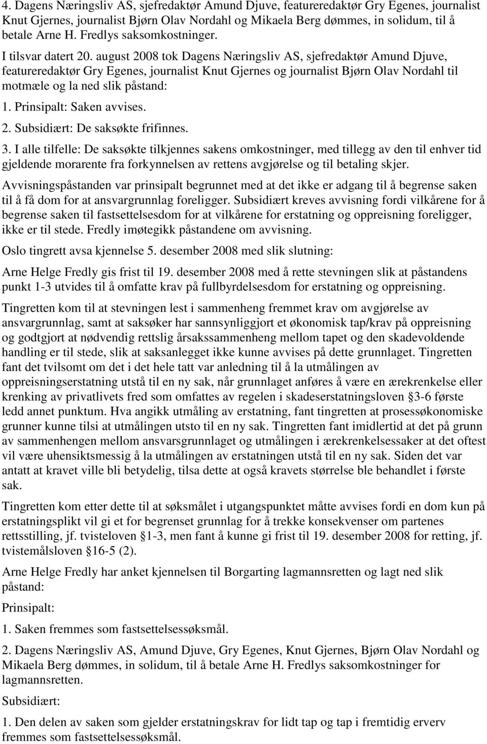 august 2008 tok Dagens Næringsliv AS, sjefredaktør Amund Djuve, featureredaktør Gry Egenes, journalist Knut Gjernes og journalist Bjørn Olav Nordahl til motmæle og la ned slik påstand: 1.