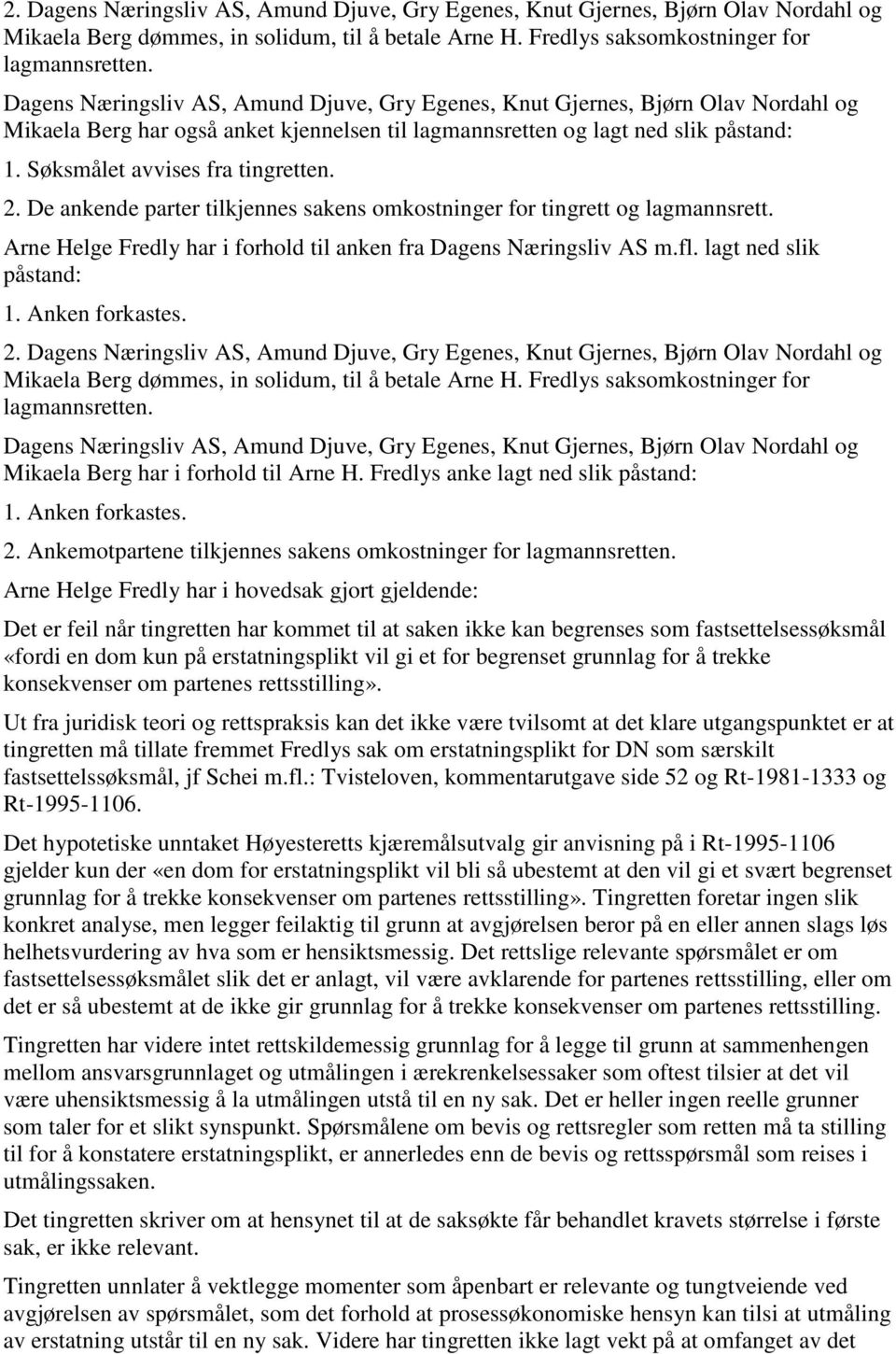 Søksmålet avvises fra tingretten. 2. De ankende parter tilkjennes sakens omkostninger for tingrett og lagmannsrett. Arne Helge Fredly har i forhold til anken fra Dagens Næringsliv AS m.fl.