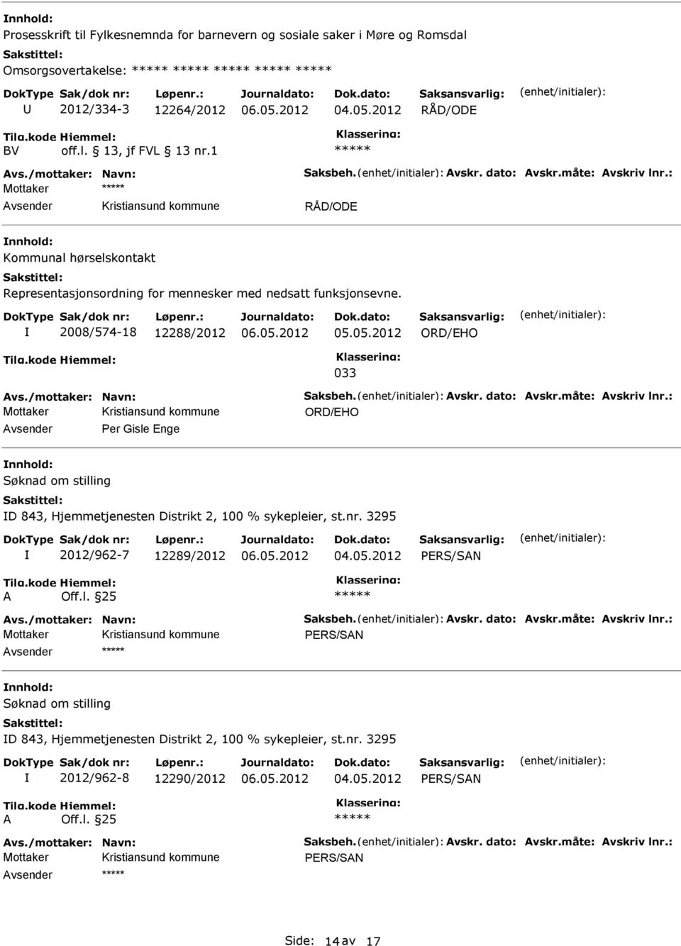 vskr. dato: vskr.måte: vskriv lnr.: Mottaker ORD/HO Per Gisle nge D 843, Hjemmetjenesten Distrikt 2, 100 % sykepleier, st.nr. 3295 2012/962-7 12289/2012 PRS/SN vs./mottaker: Navn: Saksbeh. vskr. dato: vskr.måte: vskriv lnr.: Mottaker PRS/SN D 843, Hjemmetjenesten Distrikt 2, 100 % sykepleier, st.