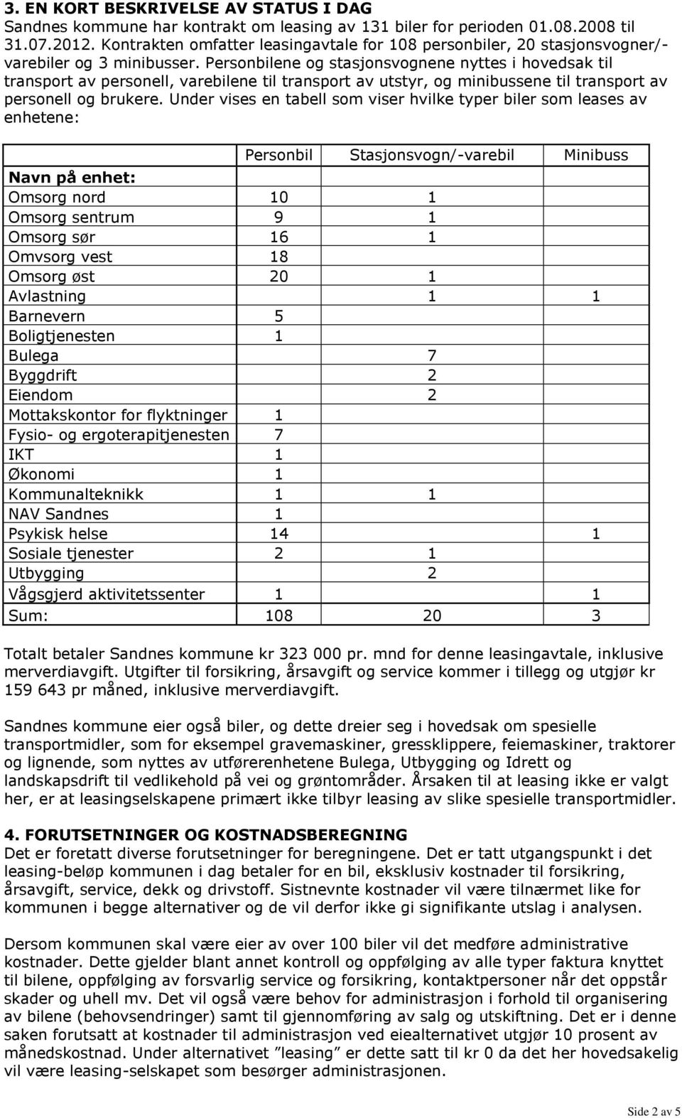 Personbilene og stasjonsvognene nyttes i hovedsak til transport av personell, varebilene til transport av utstyr, og minibussene til transport av personell og brukere.