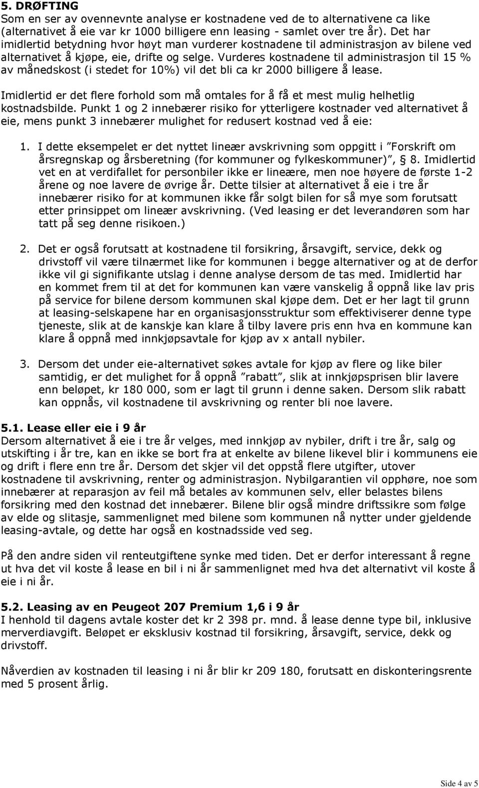 Vurderes kostnadene til administrasjon til 15 % av månedskost (i stedet for 10%) vil det bli ca kr 2000 billigere å lease.