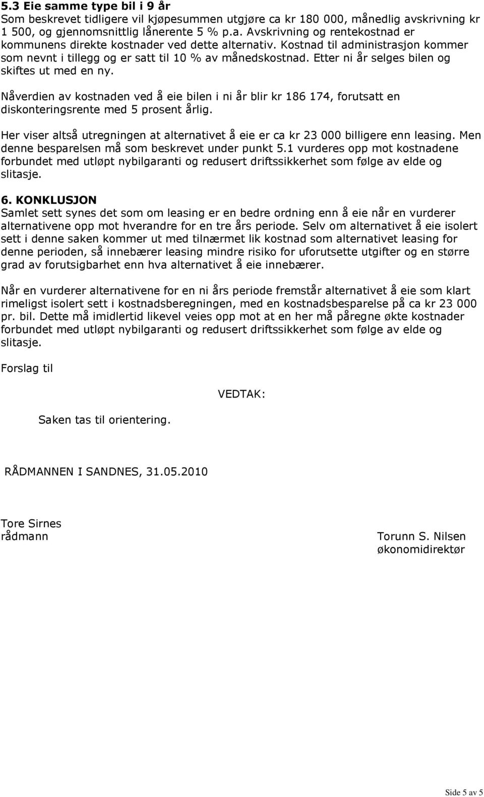 Nåverdien av kostnaden ved å eie bilen i ni år blir kr 186 174, forutsatt en diskonteringsrente med 5 prosent årlig.