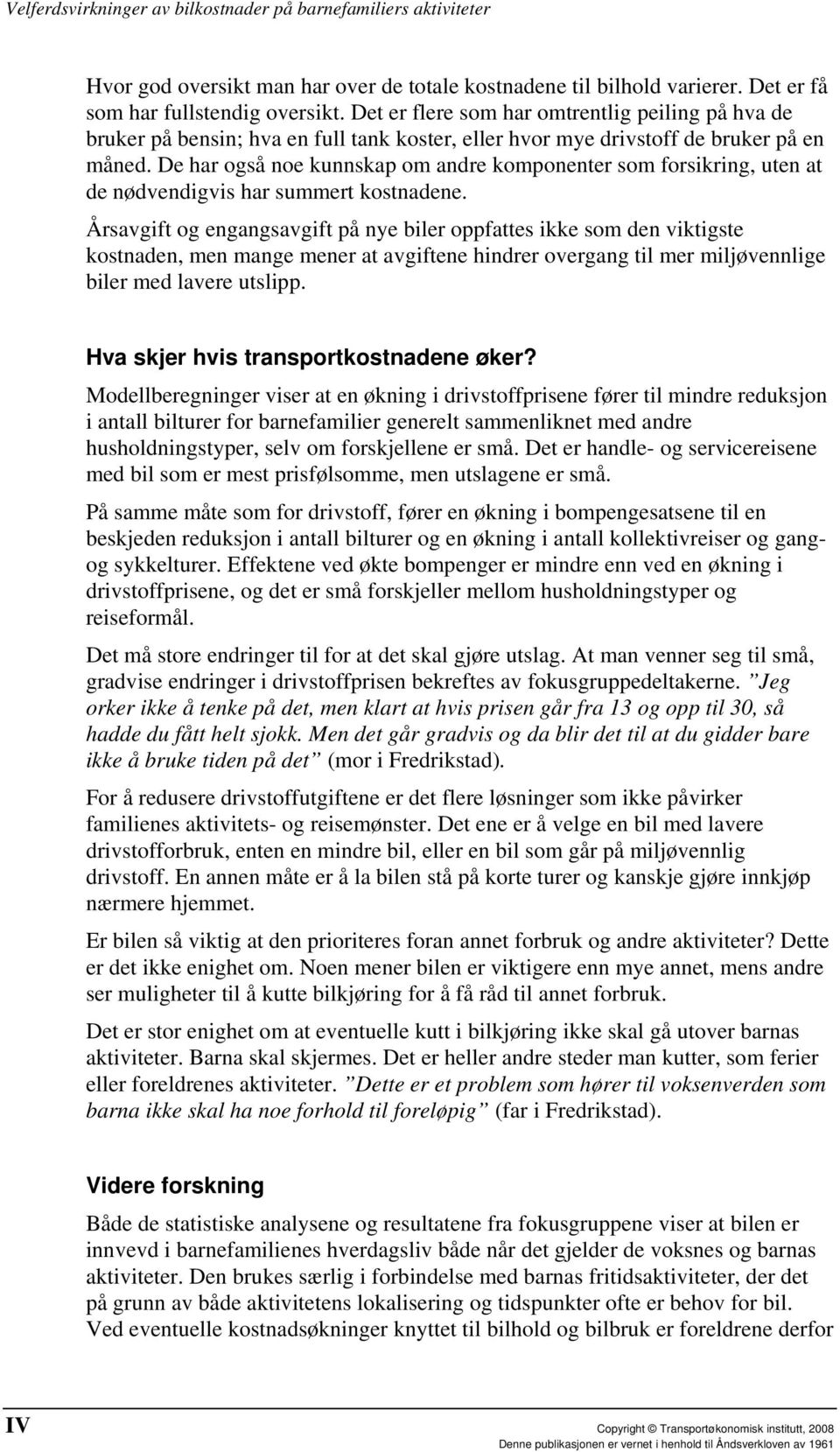 De har også noe kunnskap om andre komponenter som forsikring, uten at de nødvendigvis har summert kostnadene.