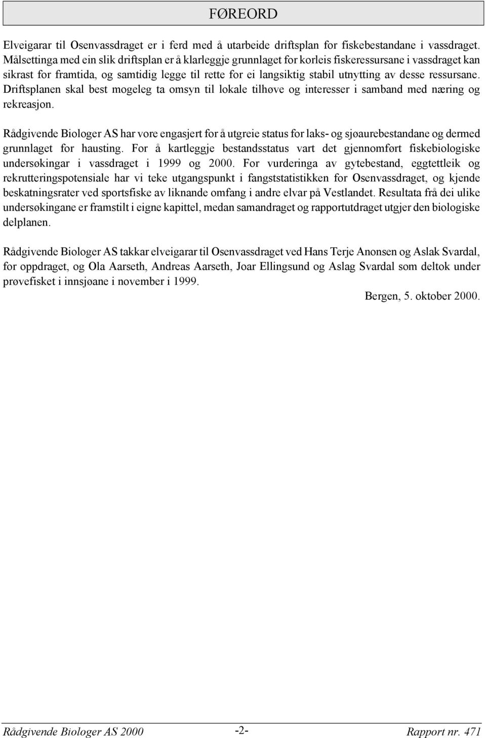 desse ressursane. Driftsplanen skal best mogeleg ta omsyn til lokale tilhøve og interesser i samband med næring og rekreasjon.