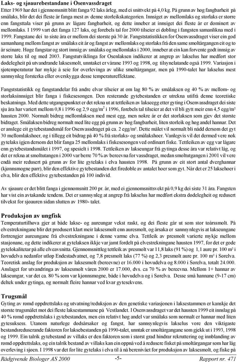 Innsiget av mellomlaks og storlaks er større enn fangsttala viser på grunn av lågare fangbarheit, og dette inneber at innsiget dei fleste år er dominert av mellomlaks.