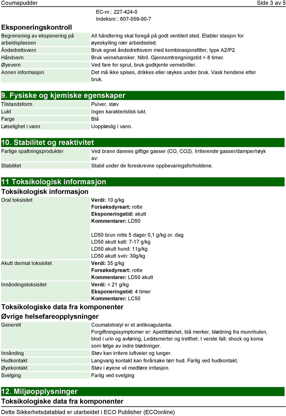 Stabilitet og reaktivitet Farlige spaltningsprodukter Stabilitet 11 Toksikologisk informasjon Toksikologisk informasjon Oral toksisitet Akutt dermal toksisitet Innåndingstoksisitet All håndtering