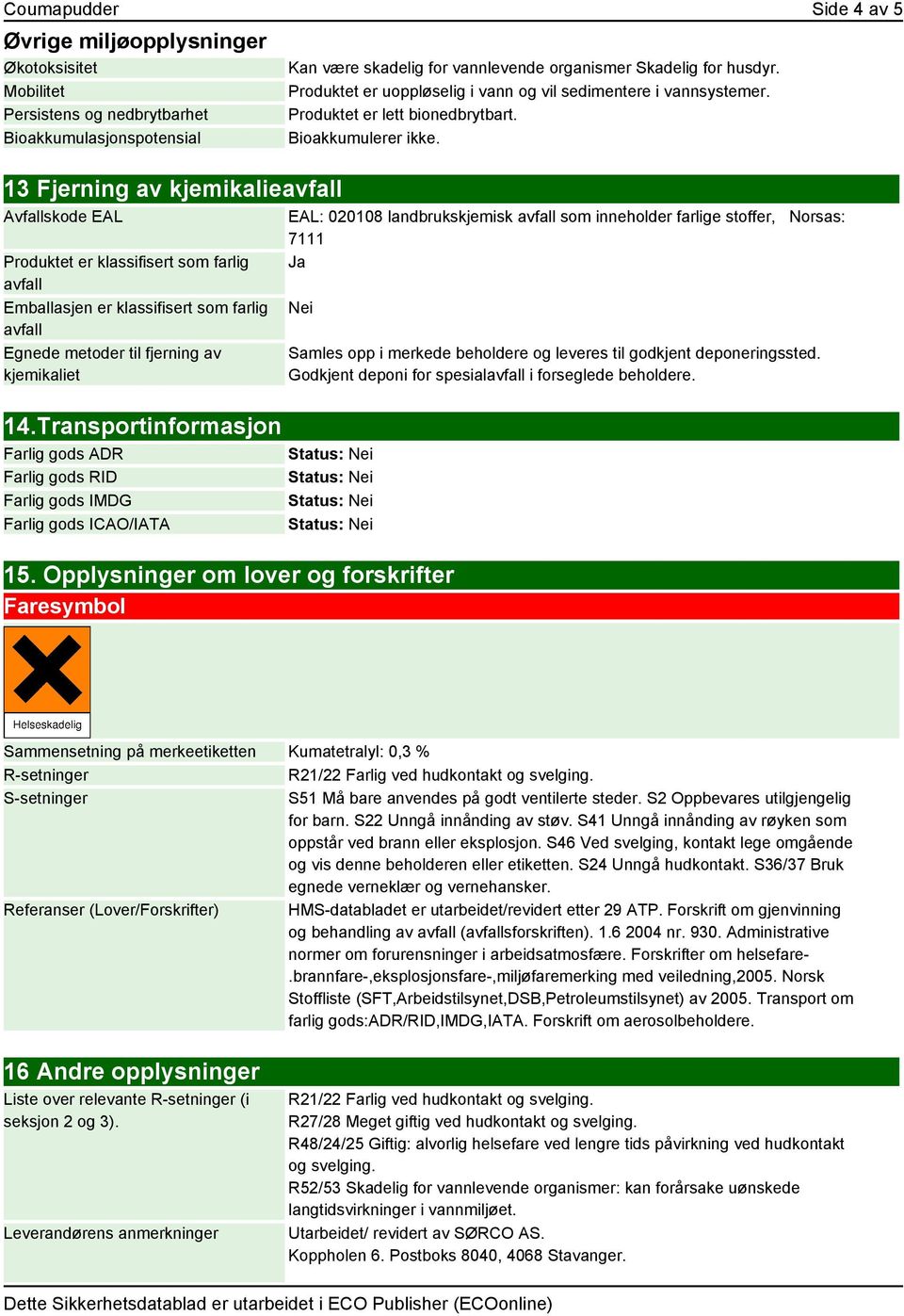 13 Fjerning av kjemikalieavfall Avfallskode EAL Produktet er klassifisert som farlig avfall Emballasjen er klassifisert som farlig avfall Egnede metoder til fjerning av kjemikaliet 14.