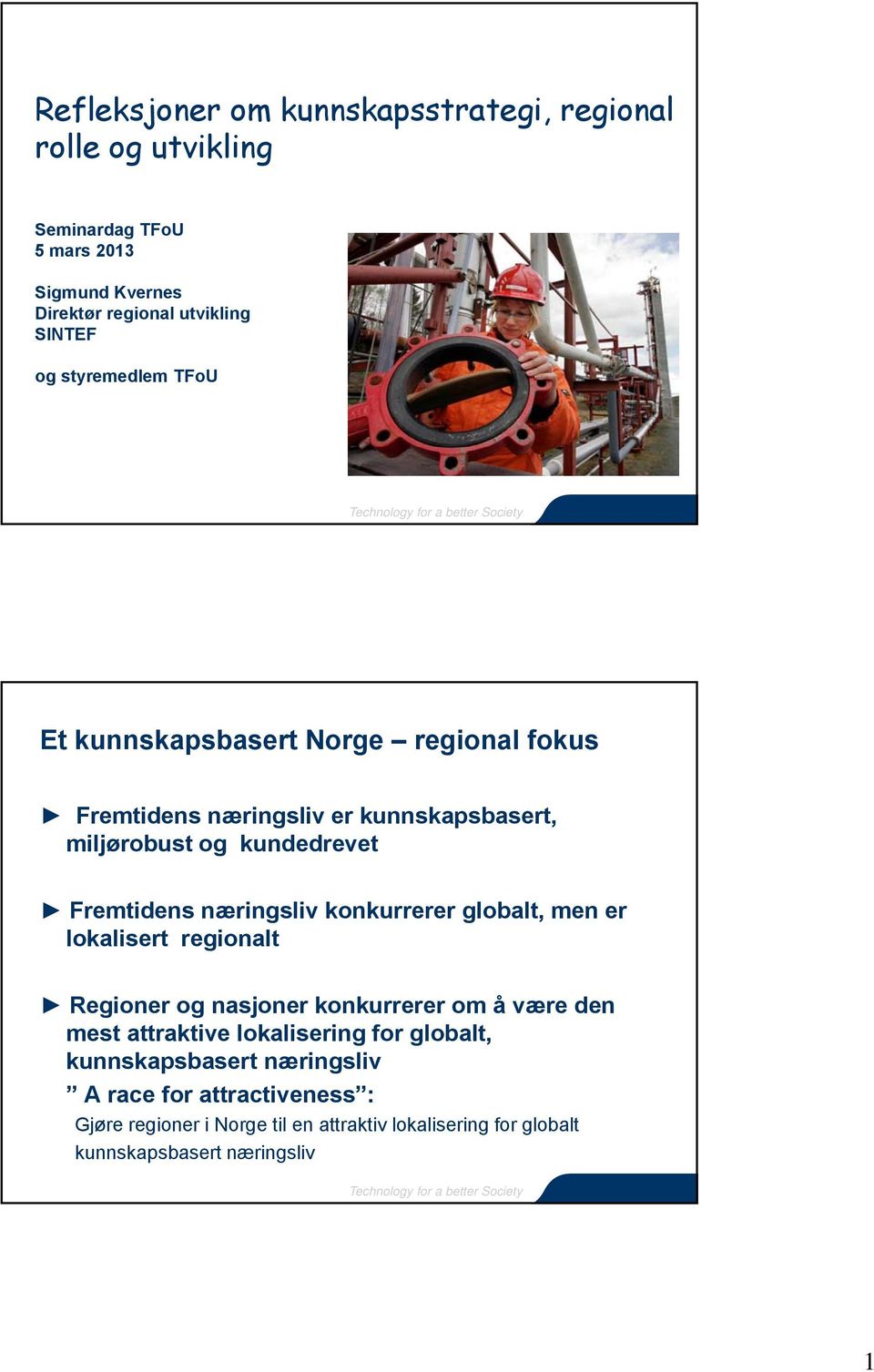 næringsliv konkurrerer globalt, men er lokalisert regionalt Regioner og nasjoner konkurrerer om å være den mest attraktive lokalisering for