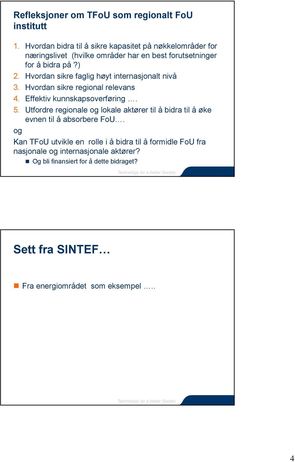 Hvordan sikre faglig høyt internasjonalt nivå 3. Hvordan sikre regional relevans 4. Effektiv kunnskapsoverføring. 5.