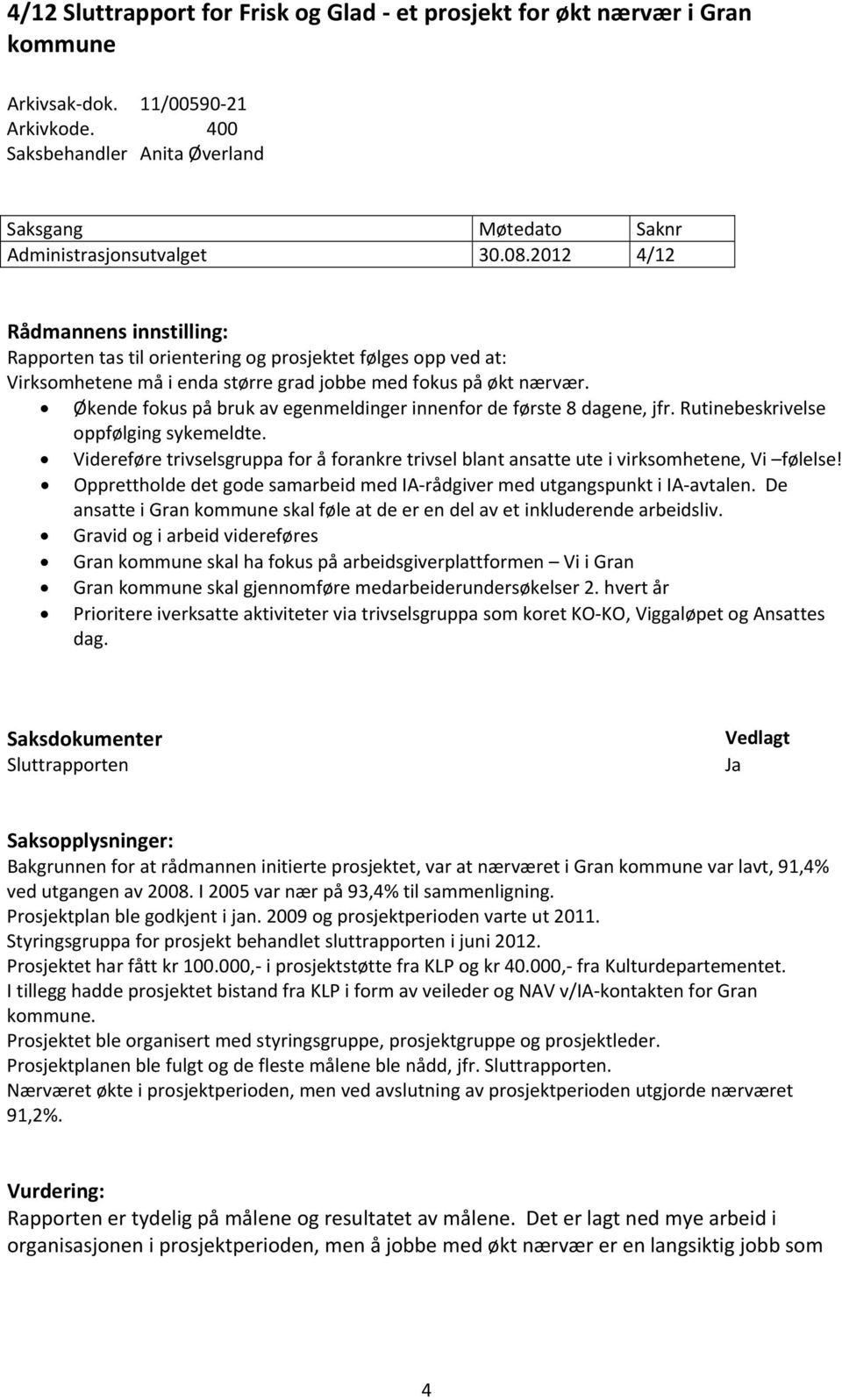 Økende fokus på bruk av egenmeldinger innenfor de første 8 dagene, jfr. Rutinebeskrivelse oppfølging sykemeldte.