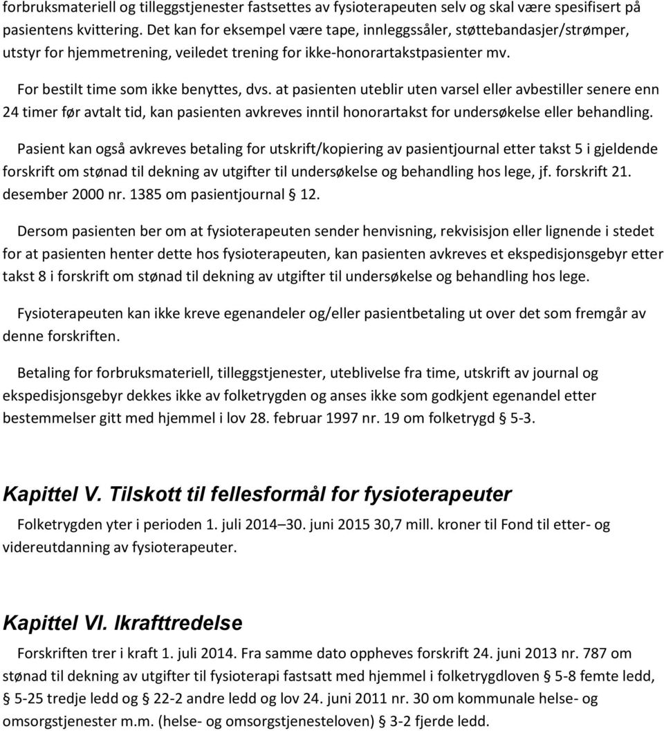 at pasienten uteblir uten varsel eller avbestiller senere enn 24 timer før avtalt tid, kan pasienten avkreves inntil honorartakst for undersøkelse eller behandling.