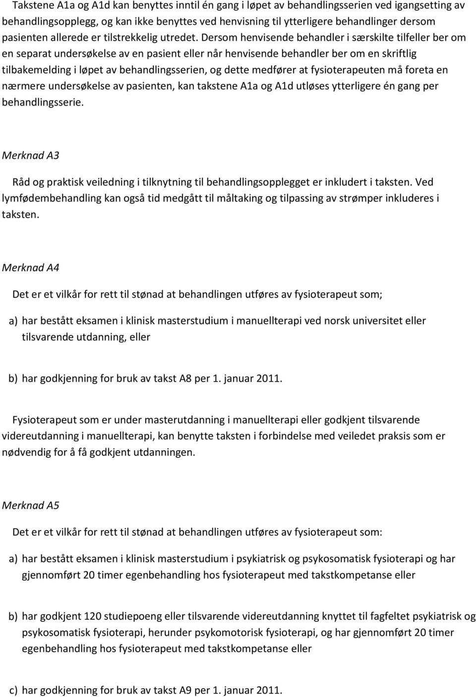 Dersom henvisende behandler i særskilte tilfeller ber om en separat undersøkelse av en pasient eller når henvisende behandler ber om en skriftlig tilbakemelding i løpet av behandlingsserien, og dette