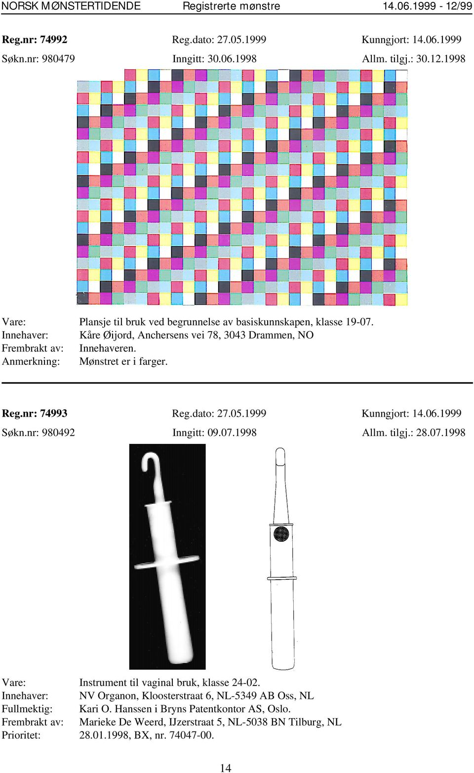 Anmerkning: Mønstret er i farger. Reg.nr: 74993 Reg.dato: 27.05.1999 Kunngjort: 14.06.1999 Søkn.nr: 980492 Inngitt: 09.07.1998 Allm. tilgj.: 28.07.1998 Vare: Instrument til vaginal bruk, klasse 24-02.
