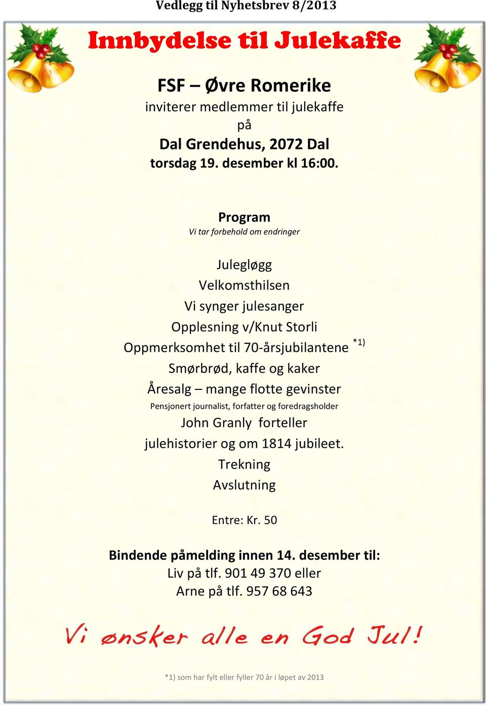 Smørbrød,kaffeogkaker Åresalg mangeflottegevinster Pensjonertjournalist,forfatterogforedragsholder JohnGranlyforteller julehistorierogom1814jubileet.