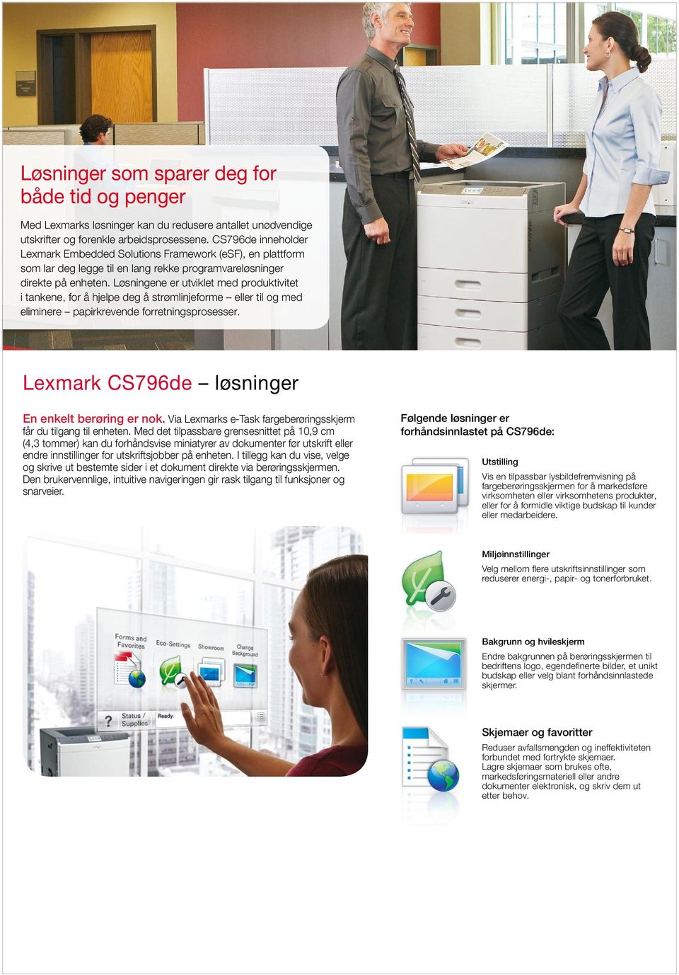 Løsningene er utviklet med produktivitet i tankene, f å hjelpe deg å strømlinjefme eller til og med eliminere papirkrevende fretningsprosesser. Lexmark CS796de løsninger En enkelt berøring er nok.