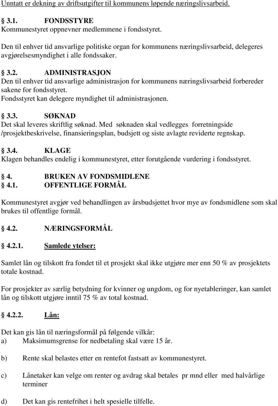 ADMINISTRASJON Den til enhver tid ansvarlige administrasjon for kommunens næringslivsarbeid forbereder sakene for fondsstyret. Fondsstyret kan delegere myndighet til administrasjonen. 3.