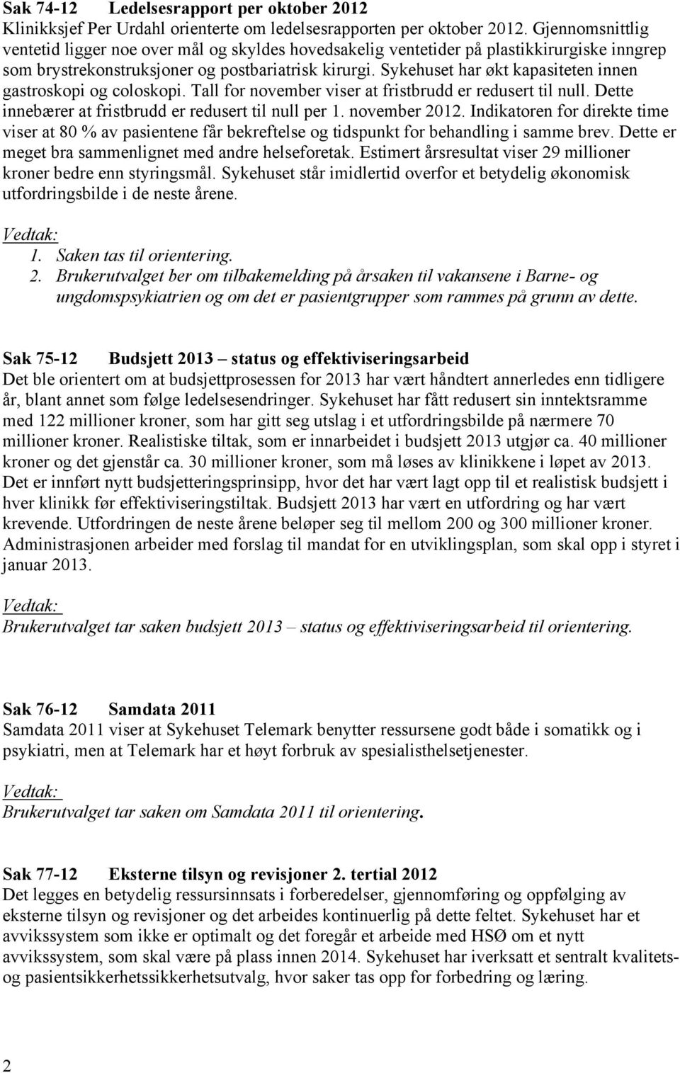 Sykehuset har økt kapasiteten innen gastroskopi og coloskopi. Tall for november viser at fristbrudd er redusert til null. Dette innebærer at fristbrudd er redusert til null per 1. november 2012.