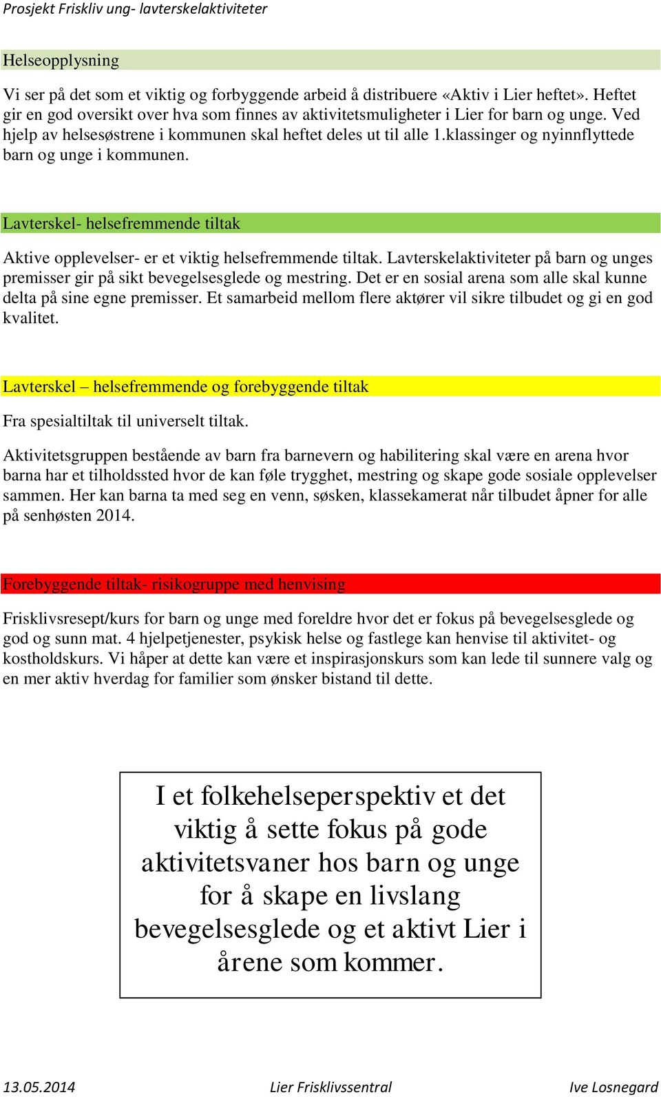 Lavterskel- helsefremmende tiltak Aktive opplevelser- er et viktig helsefremmende tiltak. Lavterskelaktiviteter på barn og unges premisser gir på sikt bevegelsesglede og mestring.