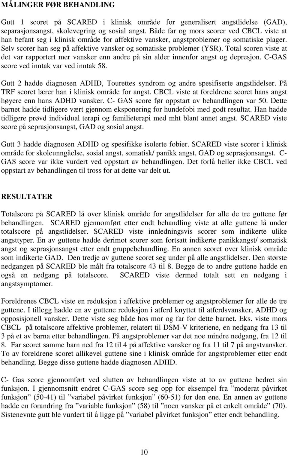 Selv scorer han seg på affektive vansker og somatiske problemer (YSR). Total scoren viste at det var rapportert mer vansker enn andre på sin alder innenfor angst og depresjon.