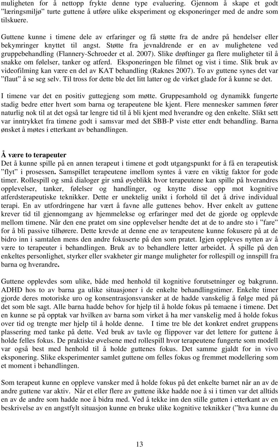 Støtte fra jevnaldrende er en av mulighetene ved gruppebehandling (Flannery-Schroeder et al. 2007). Slike drøftinger ga flere muligheter til å snakke om følelser, tanker og atferd.