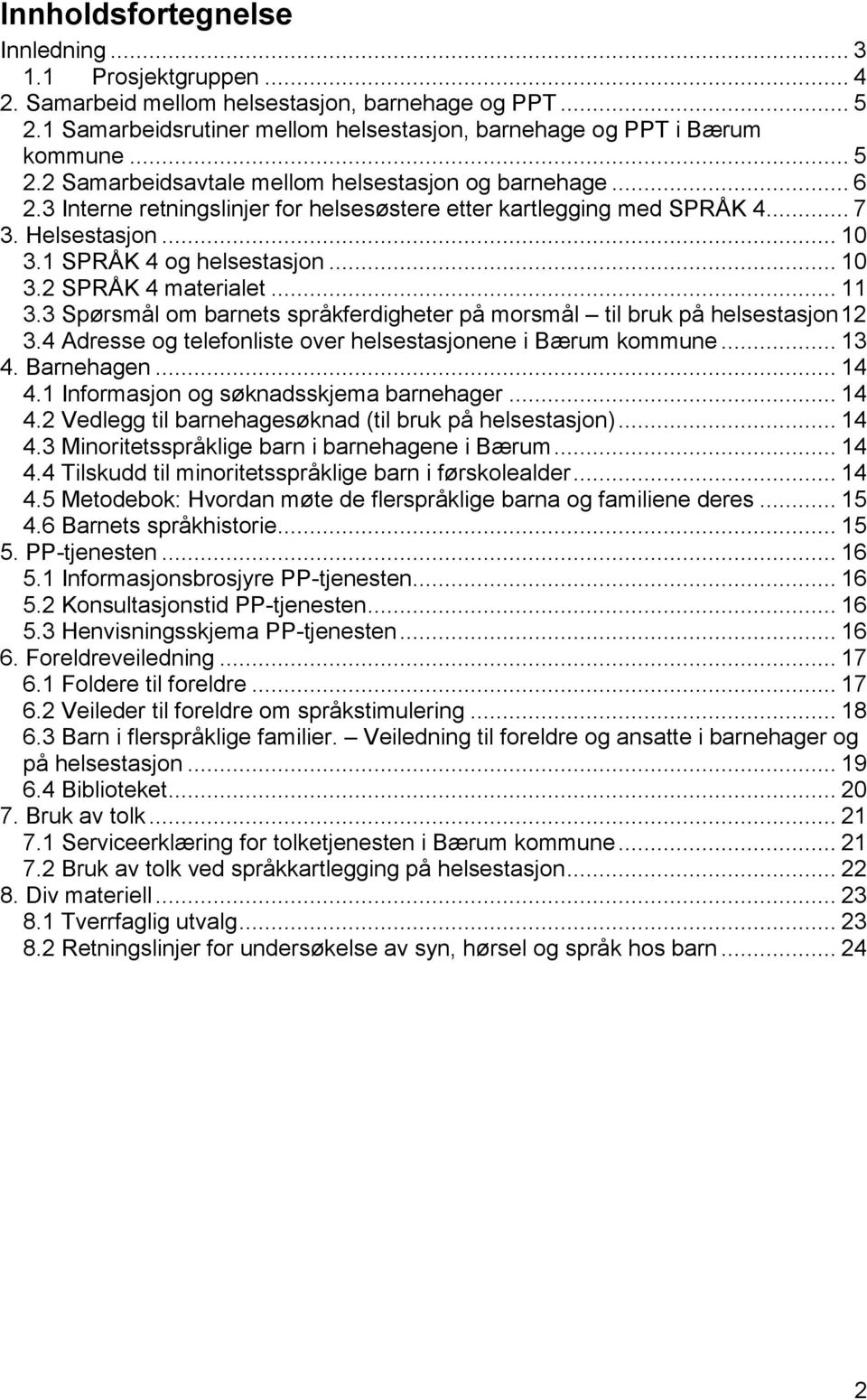 3 Spørsmål om barnets språkferdigheter på morsmål til bruk på helsestasjon 12 3.4 Adresse og telefonliste over helsestasjonene i Bærum kommune... 13 4. Barnehagen... 14 4.