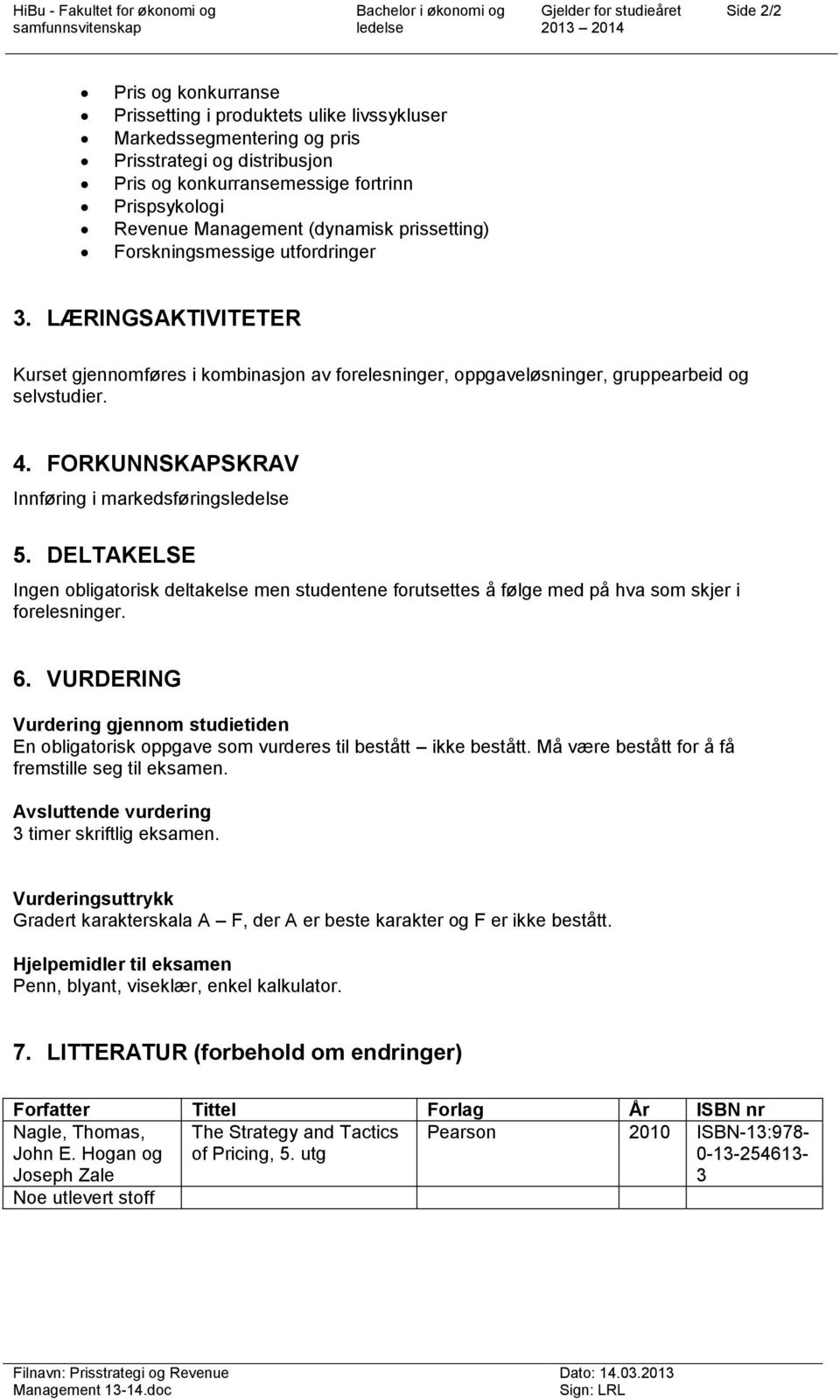 FORKUNNSKAPSKRAV Innføring i markedsførings 5. DELTAKELSE Ingen obligatorisk deltakelse men studentene forutsettes å følge med på hva som skjer i forelesninger. 6.