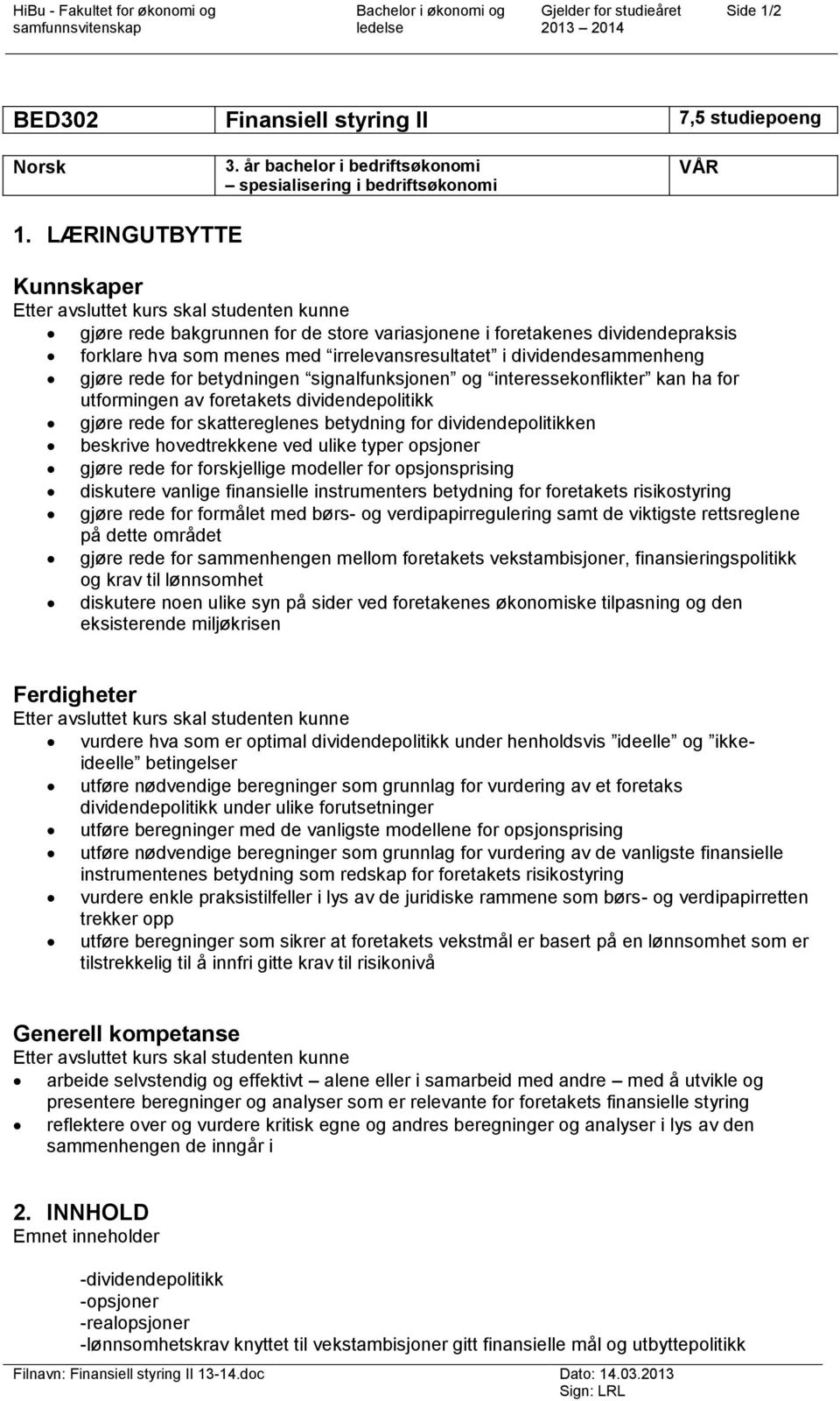 dividendesammenheng gjøre rede for betydningen signalfunksjonen og interessekonflikter kan ha for utformingen av foretakets dividendepolitikk gjøre rede for skattereglenes betydning for