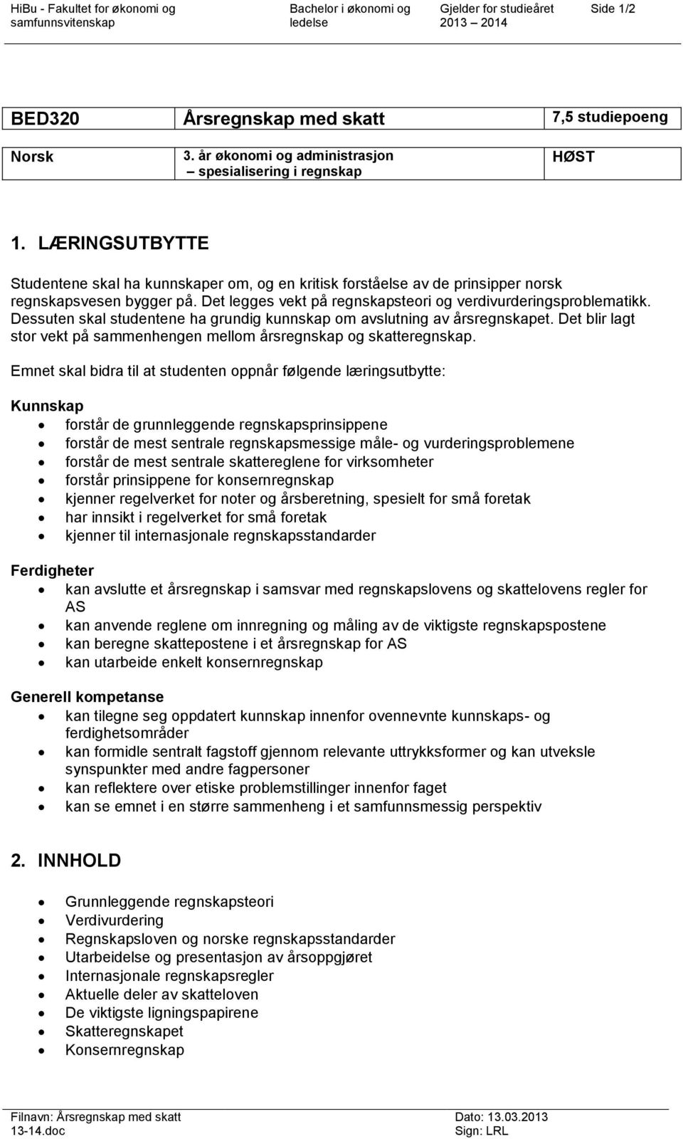 Dessuten skal studentene ha grundig kunnskap om avslutning av årsregnskapet. Det blir lagt stor vekt på sammenhengen mellom årsregnskap og skatteregnskap.