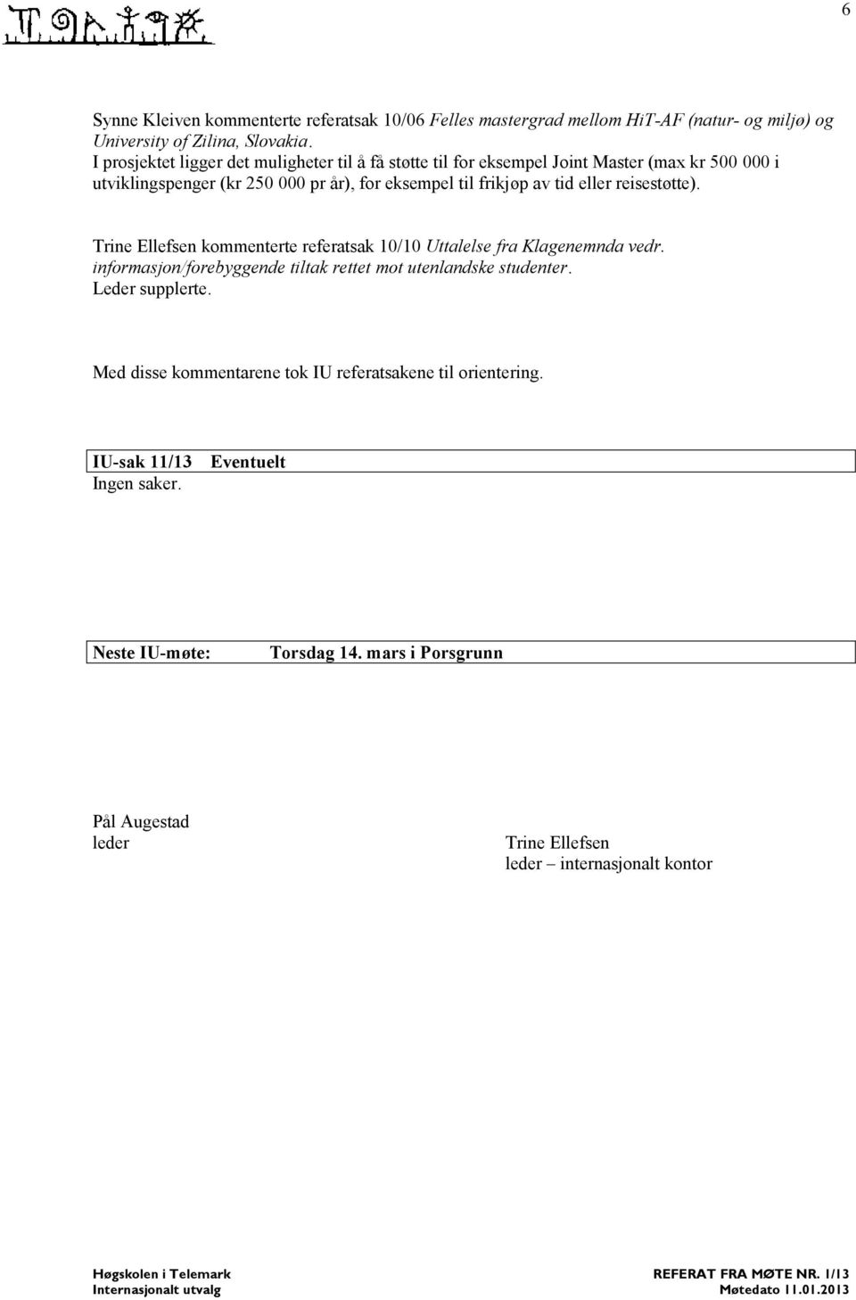 eller reisestøtte). Trine Ellefsen kommenterte referatsak 10/10 Uttalelse fra Klagenemnda vedr. informasjon/forebyggende tiltak rettet mot utenlandske studenter.