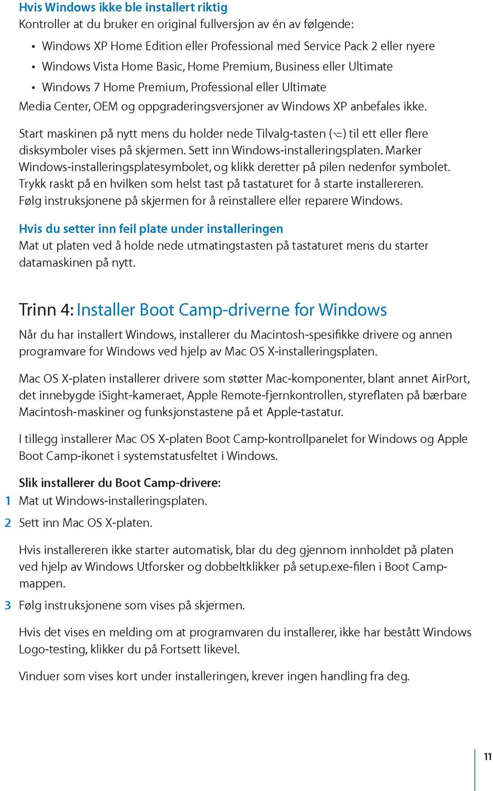 Start maskinen på nytt mens du holder nede Tilvalg-tasten () til ett eller flere disksymboler vises på skjermen. Sett inn Windows-installeringsplaten.