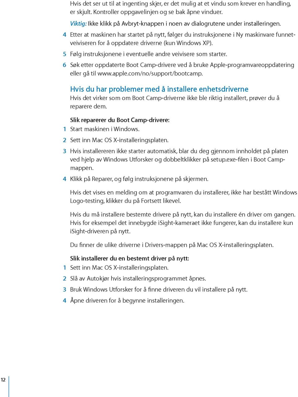 4 Etter at maskinen har startet på nytt, følger du instruksjonene i Ny maskinvare funnetveiviseren for å oppdatere driverne (kun Windows XP).