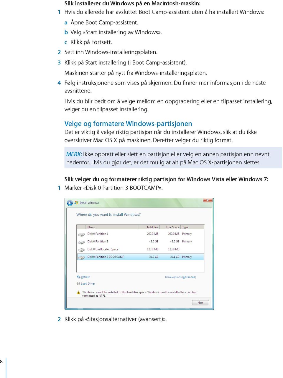 Maskinen starter på nytt fra Windows-installeringsplaten. 4 Følg instruksjonene som vises på skjermen. Du finner mer informasjon i de neste avsnittene.