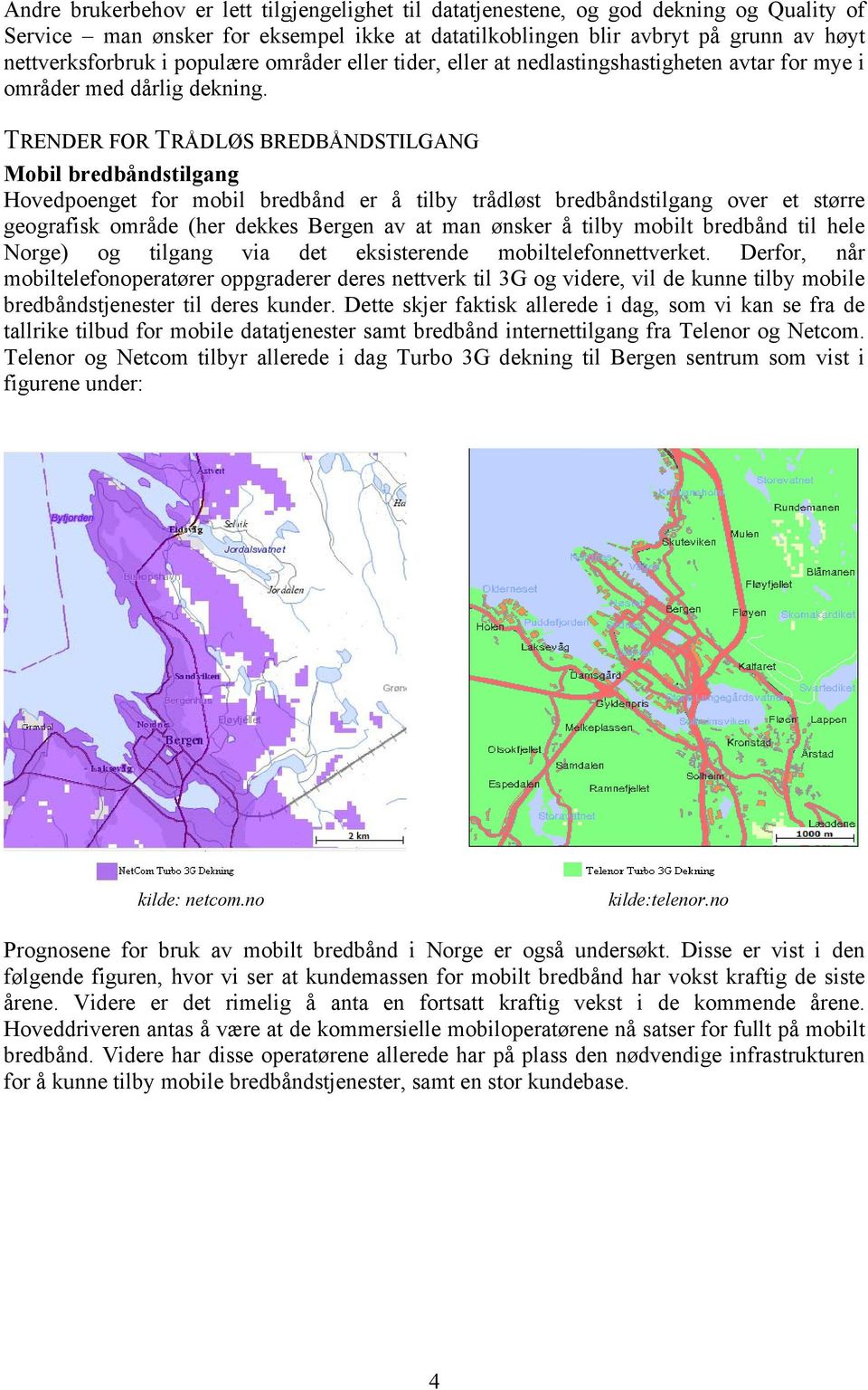 TRENDER FOR TRÅDLØS BREDBÅNDSTILGANG Mobil bredbåndstilgang Hovedpoenget for mobil bredbånd er å tilby trådløst bredbåndstilgang over et større geografisk område (her dekkes Bergen av at man ønsker å