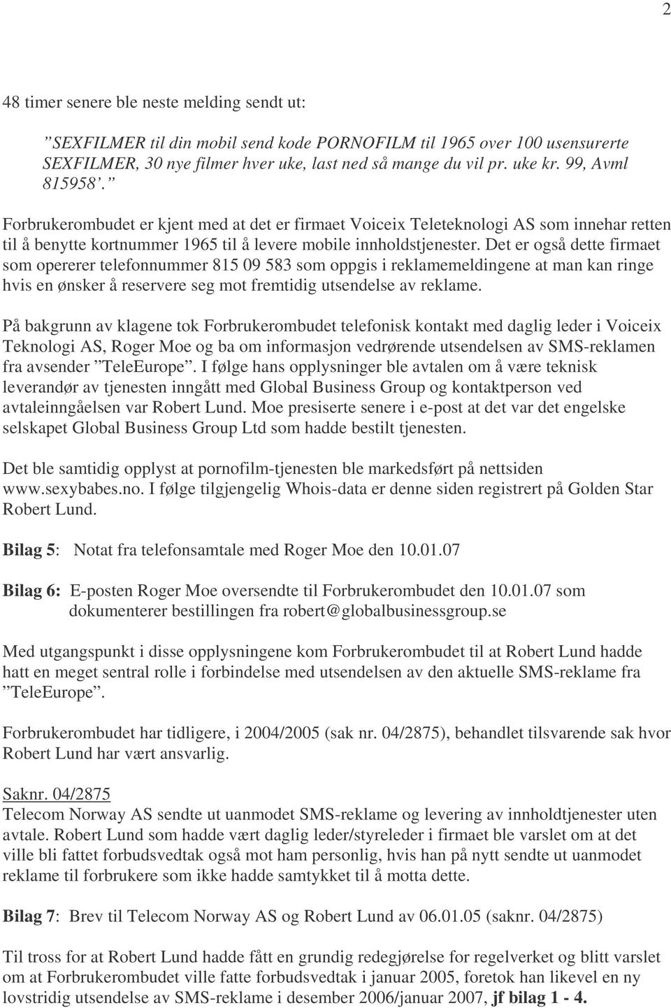 Det er også dette firmaet som opererer telefonnummer 815 09 583 som oppgis i reklamemeldingene at man kan ringe hvis en ønsker å reservere seg mot fremtidig utsendelse av reklame.