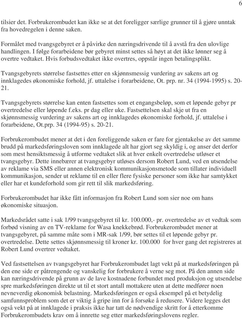 Hvis forbudsvedtaket ikke overtres, oppstår ingen betalingsplikt. Tvangsgebyrets størrelse fastsettes etter en skjønnsmessig vurdering av sakens art og innklagedes økonomiske forhold, jf.