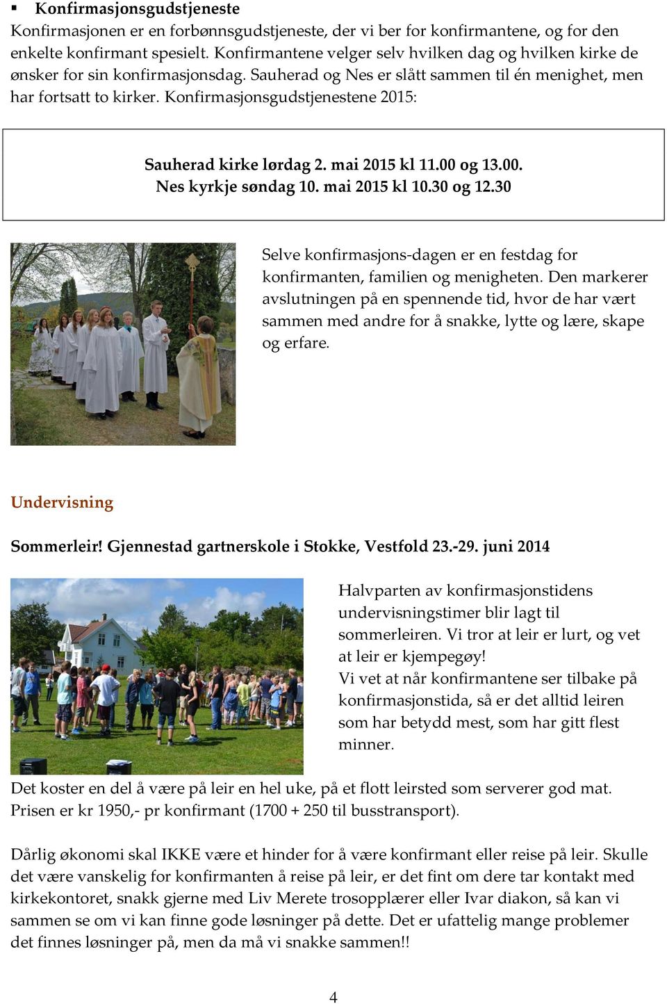 Konfirmasjonsgudstjenestene 2015: Sauherad kirke lørdag 2. mai 2015 kl 11.00 og 13.00. Nes kyrkje søndag 10. mai 2015 kl 10.30 og 12.