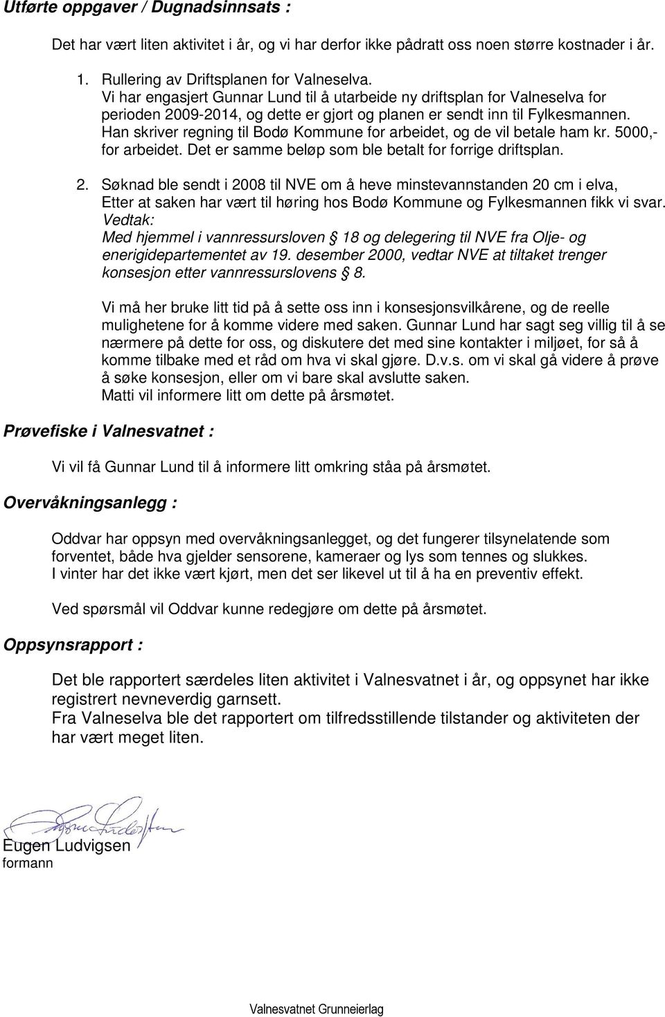 Han skriver regning til Bodø Kommune for arbeidet, og de vil betale ham kr. 5000,- for arbeidet. Det er samme beløp som ble betalt for forrige driftsplan. 2.